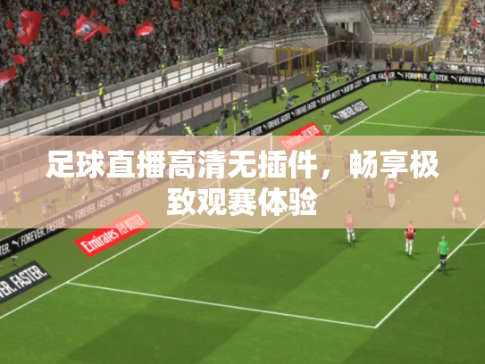 足球直播高清无插件，畅享极致观赛体验