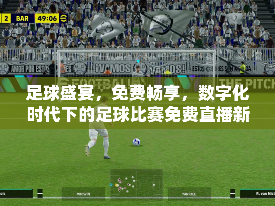 足球盛宴，免费畅享，数字化时代下的足球比赛免费直播新体验