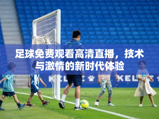 足球免费观看高清直播，技术与激情的新时代体验