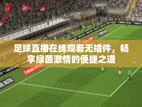 足球直播在线观看无插件，畅享绿茵激情的便捷之道