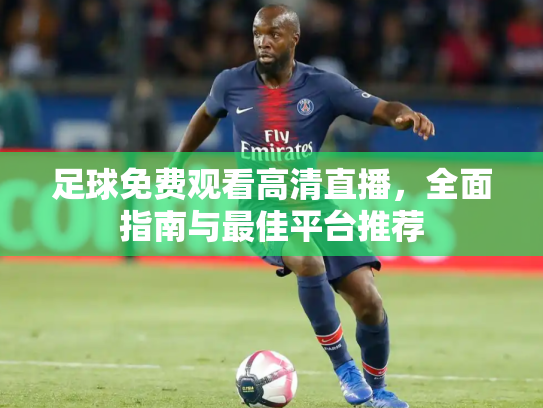足球免费观看高清直播，全面指南与最佳平台推荐