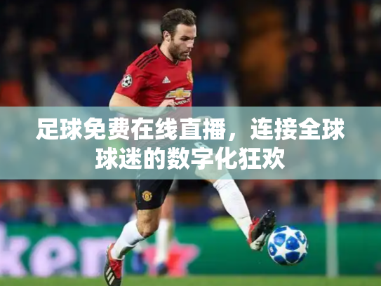 足球免费在线直播，连接全球球迷的数字化狂欢