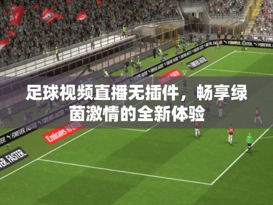 足球视频直播无插件，畅享绿茵激情的全新体验