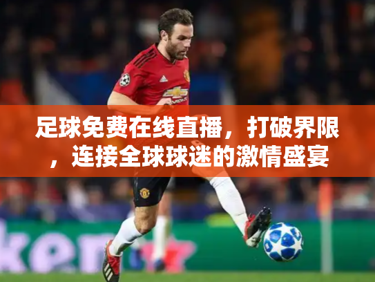 足球免费在线直播，打破界限，连接全球球迷的激情盛宴
