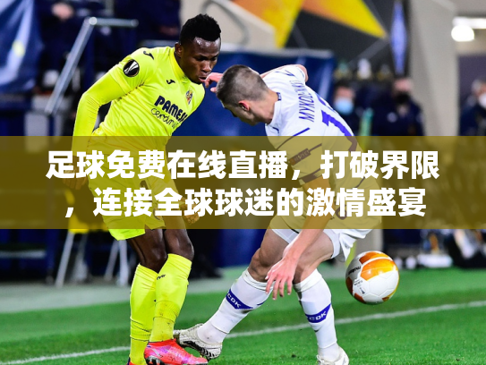 足球免费在线直播，打破界限，连接全球球迷的激情盛宴
