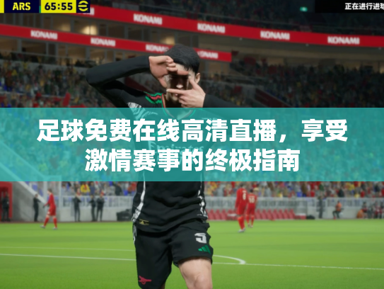 足球免费在线高清直播，享受激情赛事的终极指南