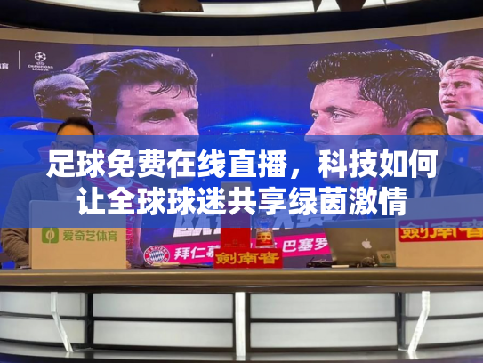 足球免费在线直播，科技如何让全球球迷共享绿茵激情
