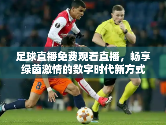 足球直播免费观看直播，畅享绿茵激情的数字时代新方式