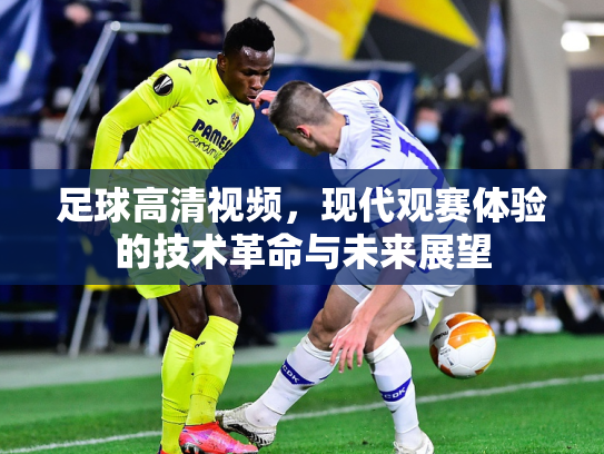 足球高清视频，现代观赛体验的技术革命与未来展望