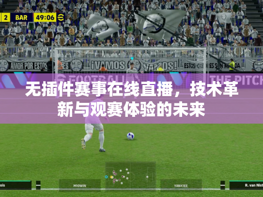 无插件赛事在线直播，技术革新与观赛体验的未来