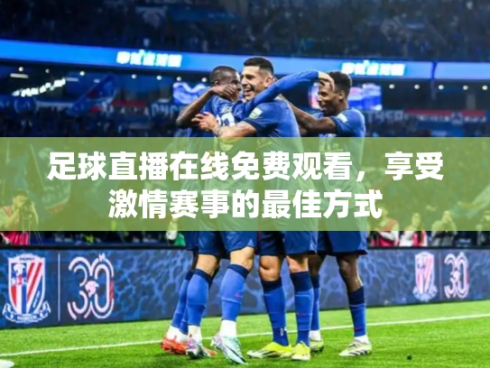 足球直播在线免费观看，享受激情赛事的最佳方式