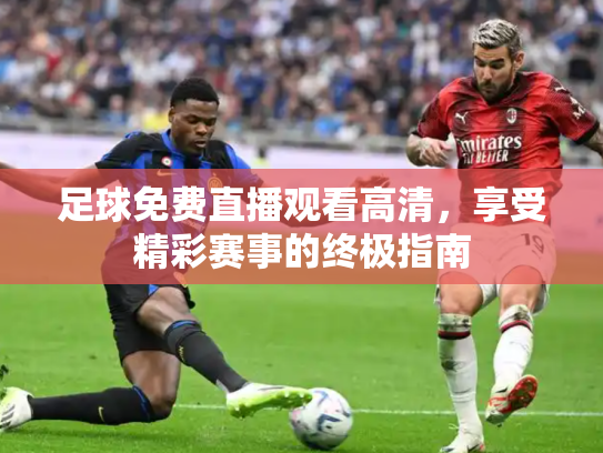 足球免费直播观看高清，享受精彩赛事的终极指南