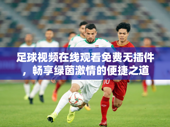 足球视频在线观看免费无插件，畅享绿茵激情的便捷之道