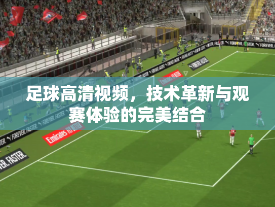 足球高清视频，技术革新与观赛体验的完美结合