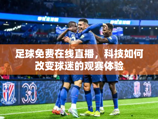 足球免费在线直播，科技如何改变球迷的观赛体验