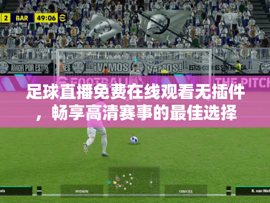 足球直播免费在线观看无插件，畅享高清赛事的最佳选择