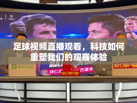 足球视频直播观看，科技如何重塑我们的观赛体验