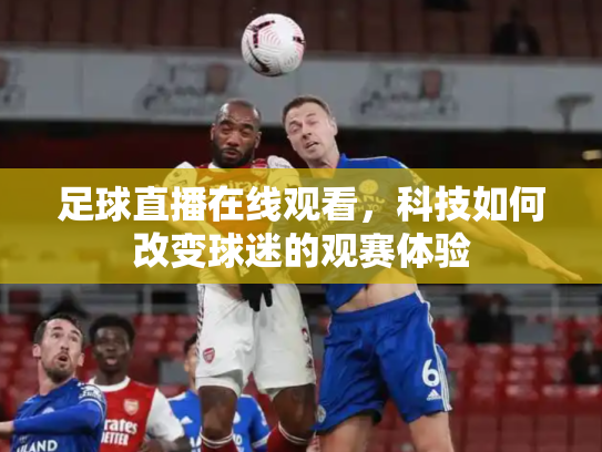 足球直播在线观看，科技如何改变球迷的观赛体验
