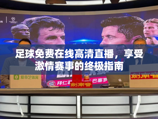 足球免费在线高清直播，享受激情赛事的终极指南