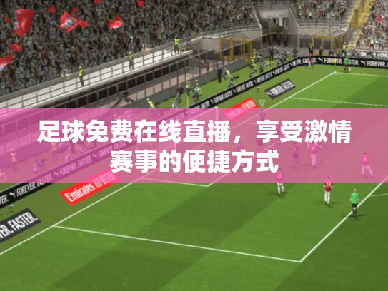 足球免费在线直播，享受激情赛事的便捷方式