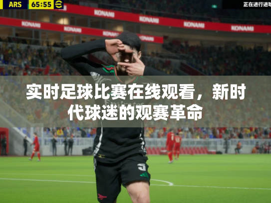 实时足球比赛在线观看，新时代球迷的观赛革命