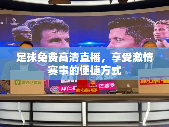 足球免费高清直播，享受激情赛事的便捷方式