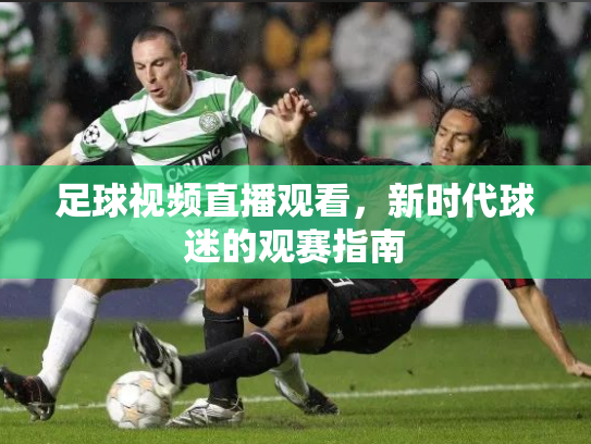 足球视频直播观看，新时代球迷的观赛指南