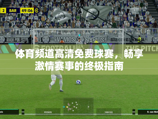 体育频道高清免费球赛，畅享激情赛事的终极指南