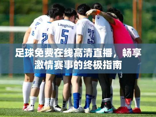 足球免费在线高清直播，畅享激情赛事的终极指南