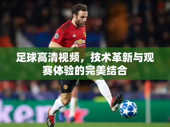 足球高清视频，技术革新与观赛体验的完美结合