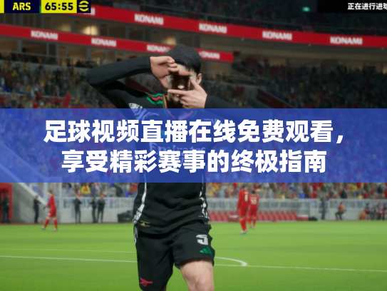 足球视频直播在线免费观看，享受精彩赛事的终极指南