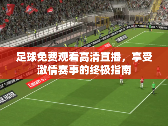 足球免费观看高清直播，享受激情赛事的终极指南