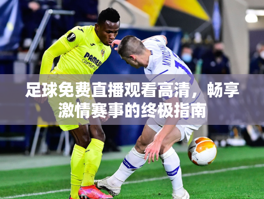 足球免费直播观看高清，畅享激情赛事的终极指南