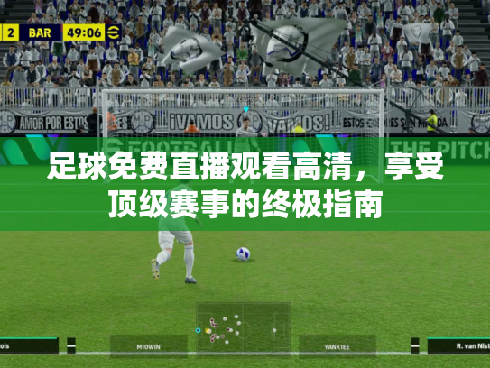 足球免费直播观看高清，享受顶级赛事的终极指南