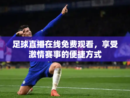 足球直播在线免费观看，享受激情赛事的便捷方式