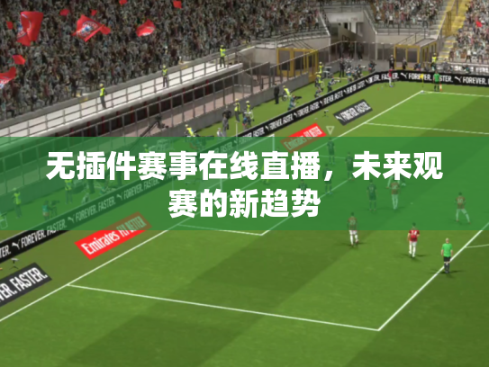 无插件赛事在线直播，未来观赛的新趋势