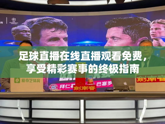 足球直播在线直播观看免费，享受精彩赛事的终极指南