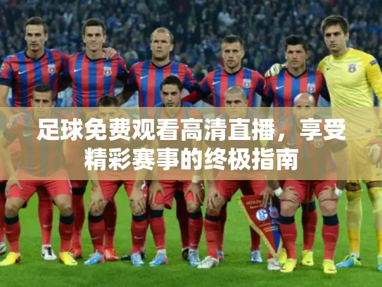 足球免费观看高清直播，享受精彩赛事的终极指南