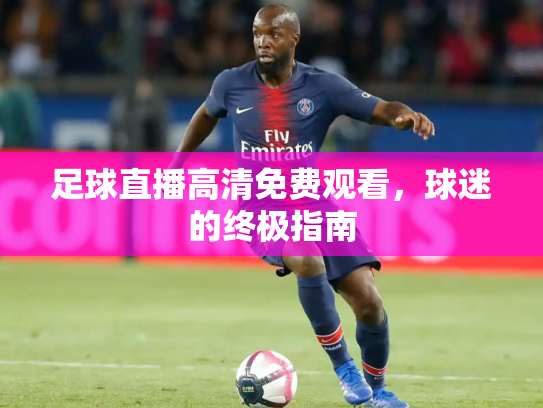 足球直播高清免费观看，球迷的终极指南
