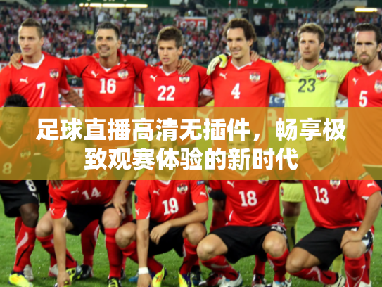 足球直播高清无插件，畅享极致观赛体验的新时代