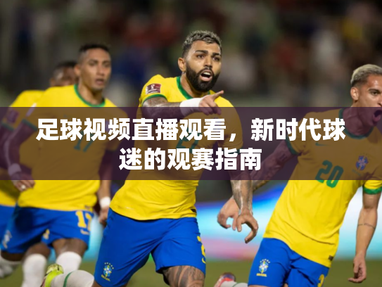 足球视频直播观看，新时代球迷的观赛指南