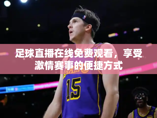 足球直播在线免费观看，享受激情赛事的便捷方式