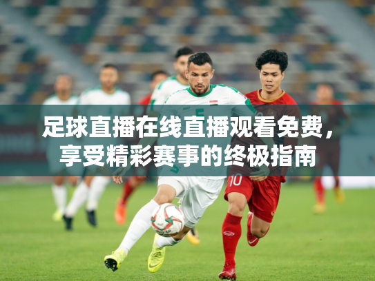 足球直播在线直播观看免费，享受精彩赛事的终极指南