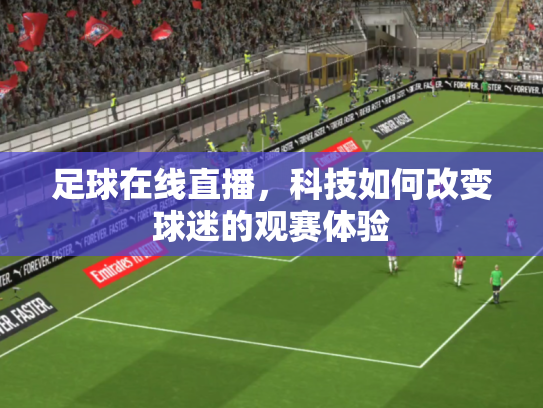 足球在线直播，科技如何改变球迷的观赛体验