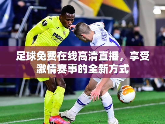 足球免费在线高清直播，享受激情赛事的全新方式