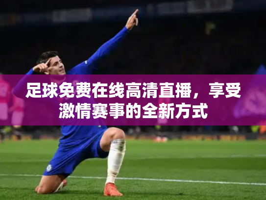 足球免费在线高清直播，享受激情赛事的全新方式