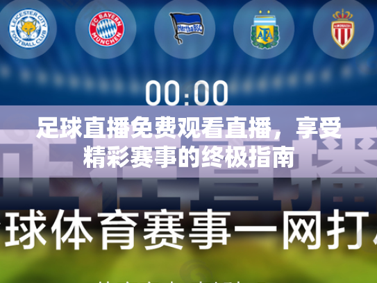 足球直播免费观看直播，享受精彩赛事的终极指南