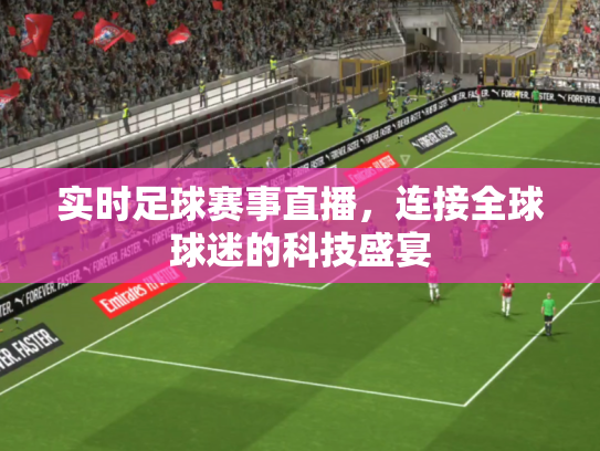 实时足球赛事直播，连接全球球迷的科技盛宴