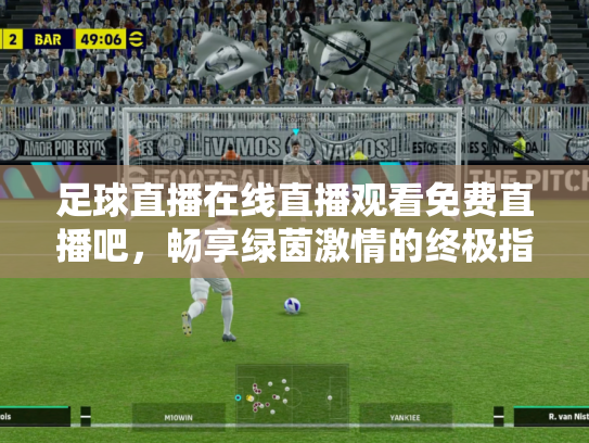 足球直播在线直播观看免费直播吧，畅享绿茵激情的终极指南