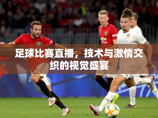 足球比赛直播，技术与激情交织的视觉盛宴